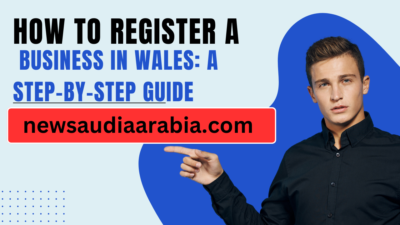 How to Register a Business in Wales: A Step-by-Step Guide