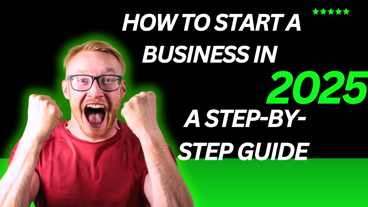 How to Start a Business in 2025: A Step-by-Step Guide