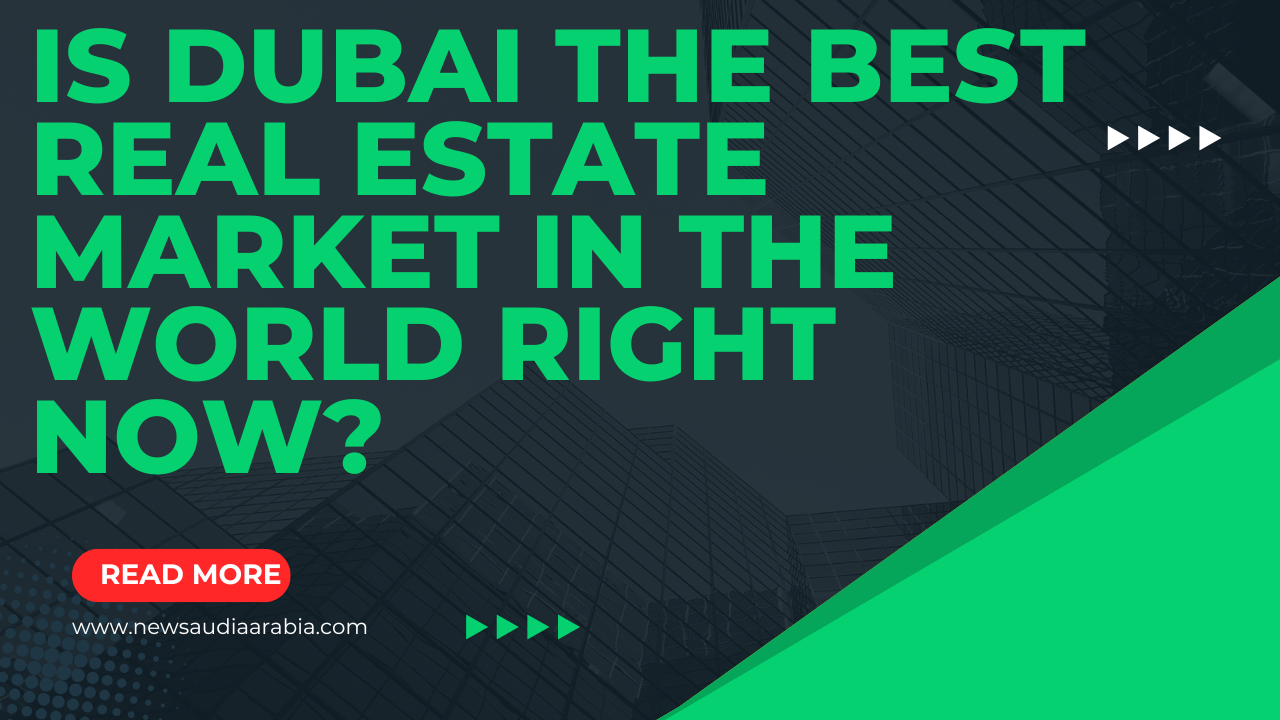 Is Dubai The Best Real Estate Market in the World Right Now?